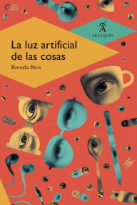 Title: La luz artificial de las cosas, Author: Brenda Ríos