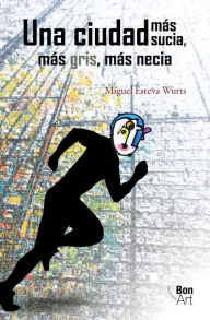 Title: Una ciudad más sucia, más gris, más necia, Author: Miguel Esteva Wurts