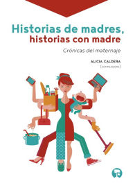 Title: Historias de madres, historias con madre, Author: Alicia Caldera