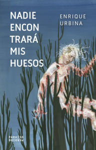 Title: Nadie encontrará mis huesos, Author: Enrique Urbina