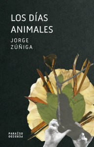 Title: Los días animales, Author: Jorge Zúñiga