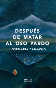 Title: Después de matar al oso pardo, Author: Josemaría Camacho