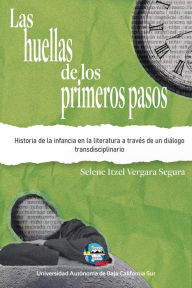 Title: Las huellas de los primeros pasos: Historia de la infancia en la literatura a trave?s de un dia?logo transdisciplinario, Author: Selene Itzel Vergara Segura