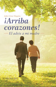 Title: ¡Arriba corazones!: El adiós a mi madre, Author: Julio César Magaña Ortiz