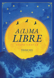 Title: A(l)ma libre, Author: Steph Chávez
