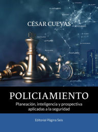 Title: Policiamiento: Planeación, inteligencia y prospectiva aplicadas a la seguridad, Author: César Cuevas