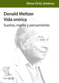 Title: Donald Meltzer, vida onírica: Sueños, mente y pensamiento, Author: Elena Ortiz Jiménez