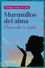 Title: Murmullos del alma: Plasmados en papel, Author: Marilupe Gómez de Colín