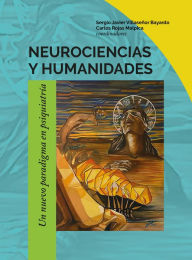 Title: Neurociencias y humanidades: Un nuevo paradigma en psiquiatría, Author: Sergio Javier Villaseñor Bayardo