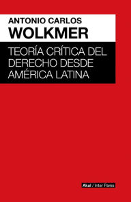 Title: Teoría crítica del derecho desde América Latina, Author: Antonio Carlos Wolkmer