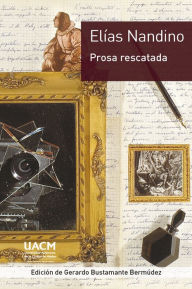 Title: Elías Nandino. Prosa rescatada: Rescate, edición y estudio introductorio de Gerardo Bustamante Bermúdez, Author: Elías Nandino