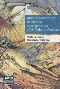 Title: Abigael Bohórquez. Disidencia sexo-genérica y VIH/sida en Poesida, Author: Porfirio Miguel Hernández Cabrera