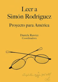 Title: Leer a Simón Rodríguez: Proyecto para América, Author: Daniela Rawicz
