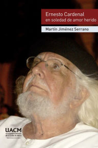 Title: Ernesto Cardenal en soledad de amor herido, Author: Martín Jiménez Serrano