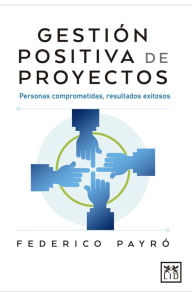 Title: Gestión positiva de proyectos: Personas comprometidas, resultados exitosos, Author: Federico Payró