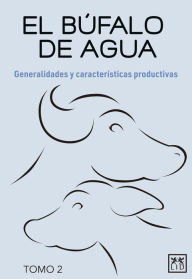 Title: El búfalo de agua. Tomo 2: Generalidades y características productivas, Author: Luis  Alberto de la Cruz