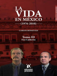 Title: La vida en México (1976-2010) Tomo III: Fox/Calderón, Author: Carlos Monsiváis