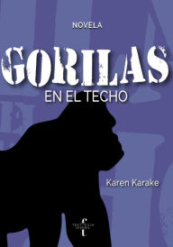 Title: Gorilas en el techo, Author: Karen Karake