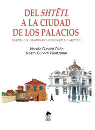 Title: Del shtétl a la ciudad de los palacios, Author: Natalia Gurvich Okón