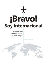 Title: ¡Bravo! Soy internacional: 8 ejemplos de cómo triunfar en el extranjero, Author: Nancy Bravo