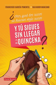 Title: ï¿½Por quï¿½ los ricos se hacen mï¿½s ricos y tï¿½ sigues sin llegar a la quincena?, Author: Francisco Garcïa Pimentel