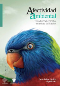 Title: Afectividad ambiental: Sensibilidad, empatía, estéticas del habitar, Author: Omar Felipe Giraldo