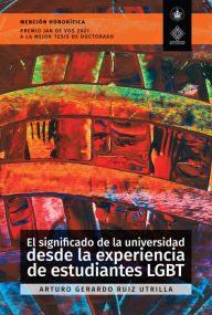 Title: El significado de la universidad desde la experiencia de estudiantes LGBT, Author: Arturo Gerardo Ruiz Utrilla