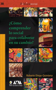 Title: ¿Cómo comprender lo social para colaborar en su cambio?, Author: Roberto Diego Quintana