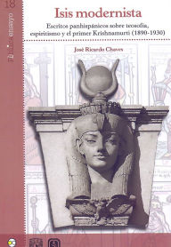 Title: Isis modernista: Escritos panhispánicos sobre teosofía, espiritismo y el primer Krishnamurti (1890-1930), Author: José Ricardo Chaves