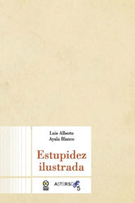 Title: Estupidez ilustrada, Author: Luis Alberto Ayala Blanco