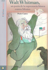 Title: Walt Whitman, un poeta de la supremacía blanca contra México, Author: Pedro Castro