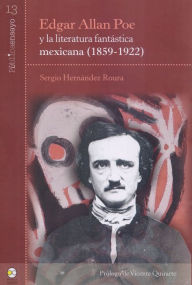 Title: Edgar Allan Poe y la literatura fantástica mexicana (1859-1922), Author: Sergio Hernández Roura