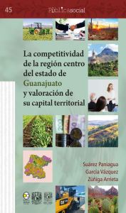 Title: La competitividad de la región centro del estado de Guanajuato y valoración de su capital territorial, Author: Susana Suárez Paniagua