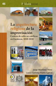 Title: La arquitectura religiosa de la improvisación: Centros de culto no católicos en Zacatecas, 2010-2020, Author: Jorge Martínez Pérez