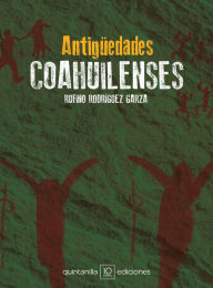 Title: Antigüedades coahuilenses, Author: Rufino Rodríguez Garza