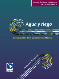 Title: Agua y riego: Desregulación de la agricultura en México, Author: María Luisa Torregrosa