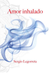 Title: Amor inhalado, Author: Sergio Legorreta