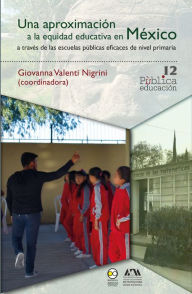Title: Una aproximación a la equidad educativa en México a través de las escuelas públicas eficaces de nivel primaria, Author: Giovanna Valenti Nigrini