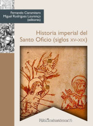 Title: Historia imperial del Santo Oficio (siglos XV-XIX), Author: Fernando Ciaramitaro