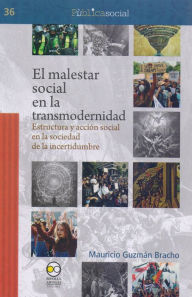Title: El malestar social en la transmodernidad: Estructura y acción social en la sociedad de la incertidumbre, Author: Mauricio Guzmán Bracho