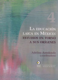 Title: La educación laica en México: Estudios en torno a sus orígenes, Author: Adelina Arredondo