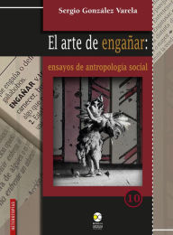 Title: El arte de engañar: ensayos de antropología social, Author: Sergio González Varela