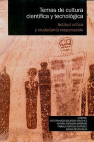 Title: Temas de cultura científica y tecnológica: Actitud crítica y ciudadanía responsable, Author: Víctor Hugo Bolaños Sánchez