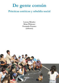Title: De gente común: Prácticas estéticas y rebeldía social, Author: Lorena Méndez Barrios
