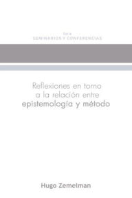 Title: Reflexiones en torno a la relación entre epistemología y método, Author: Hugo Zemelman