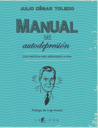 Title: Manual de autodepresión: Guía práctica para arruinarse la vida, Author: Julio César Toledo