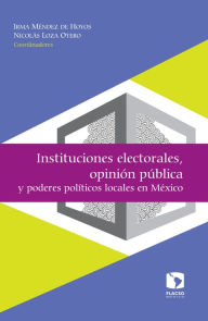 Title: Instituciones electorales, opinión pública y poderes políticos locales en México, Author: Irma Méndez de Hoyos