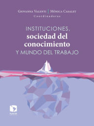 Title: Instituciones, sociedad del conocimiento y mundo del trabajo, Author: Giovanna Valenti Nigrini