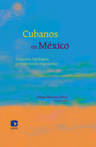 Title: Cubanos en México: Orígenes, tipologías y trayectorias migratorias, Author: Liliana Martínez Pérez