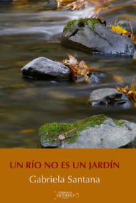 Title: Un río no es un jardín, Author: Gabriela Santana